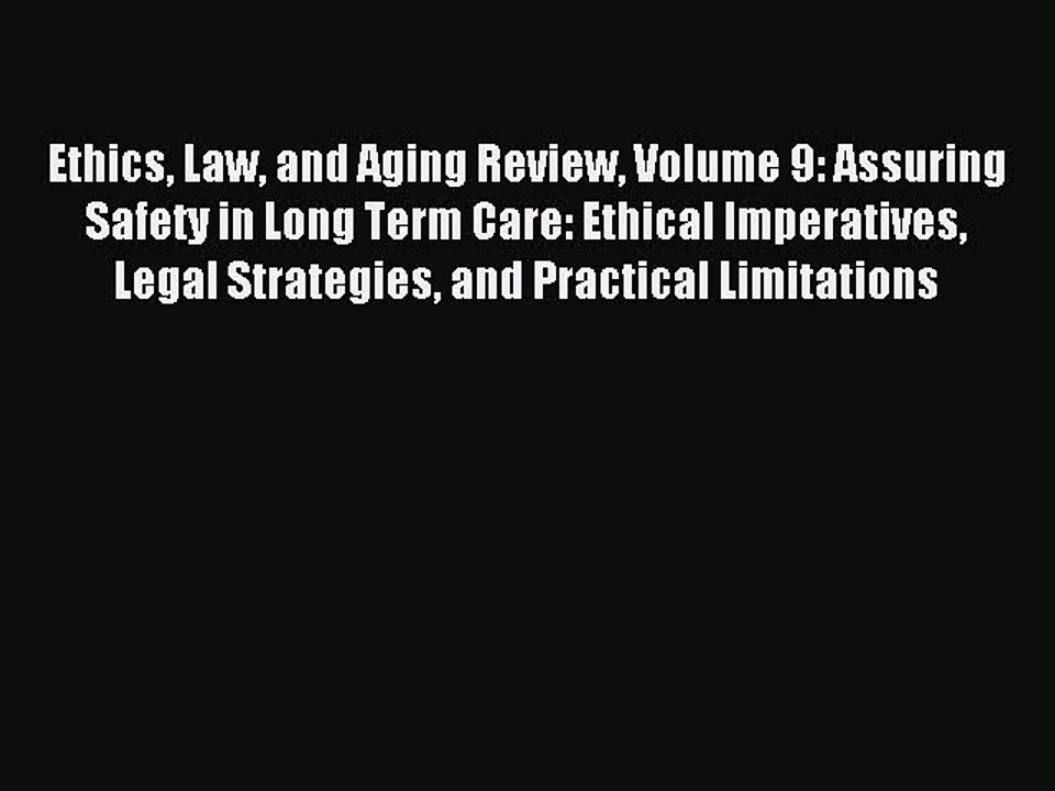 Read Ethics Law and Aging Review Volume 9: Assuring Safety in Long Term Care: Ethical Imperatives