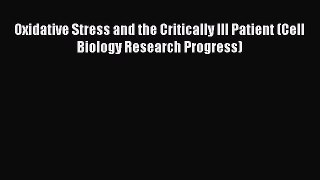 Read Oxidative Stress and the Critically Ill Patient (Cell Biology Research Progress) Ebook
