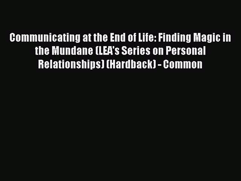 Read Communicating at the End of Life: Finding Magic in the Mundane (LEA's Series on Personal