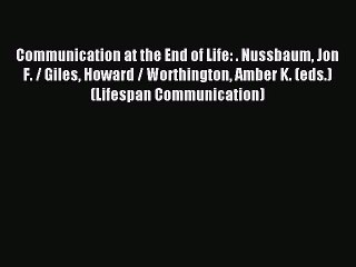 Read Communication at the End of Life: . Nussbaum Jon F. / Giles Howard / Worthington Amber