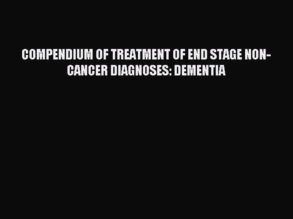 Download COMPENDIUM OF TREATMENT OF END STAGE NON-CANCER DIAGNOSES: DEMENTIA Ebook Free