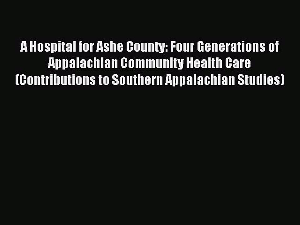 Read A Hospital for Ashe County: Four Generations of Appalachian Community Health Care (Contributions