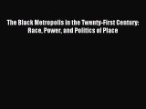 Read The Black Metropolis in the Twenty-First Century: Race Power and Politics of Place Ebook