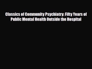 Read Classics of Community Psychiatry: Fifty Years of Public Mental Health Outside the Hospital