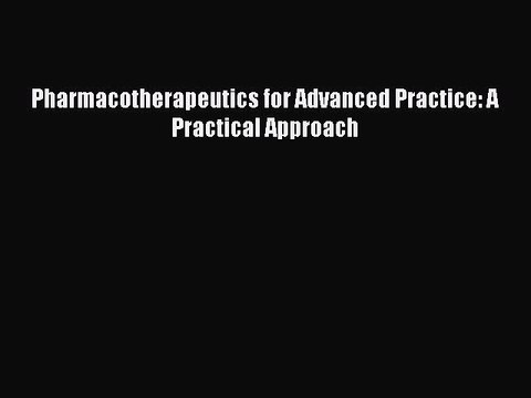 [PDF] Pharmacotherapeutics for Advanced Practice: A Practical Approach [Read] Online