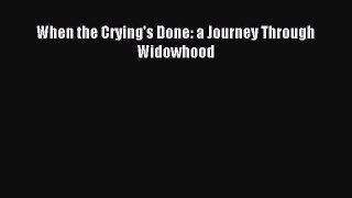 Download When the Crying's Done: a Journey Through Widowhood Ebook Free