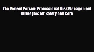 Read The Violent Person: Professional Risk Management Strategies for Safety and Care Ebook