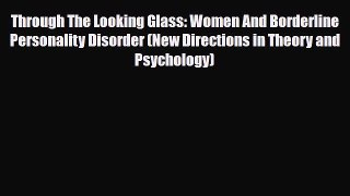 Read Through The Looking Glass: Women And Borderline Personality Disorder (New Directions in