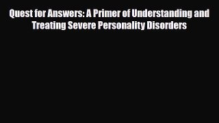 Read Quest for Answers: A Primer of Understanding and Treating Severe Personality Disorders