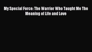 Download My Special Force: The Warrior Who Taught Me The Meaning of Life and Love PDF Online