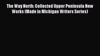 Read The Way North: Collected Upper Peninsula New Works (Made in Michigan Writers Series) Ebook