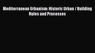 Read Mediterranean Urbanism: Historic Urban / Building Rules and Processes Ebook Free