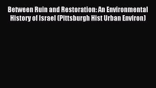 Read Between Ruin and Restoration: An Environmental History of Israel (Pittsburgh Hist Urban