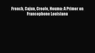 Read French Cajun Creole Houma: A Primer on Francophone Louisiana Ebook Free