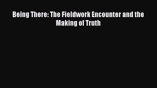 Read Being There: The Fieldwork Encounter and the Making of Truth Ebook Free