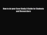 [Read PDF] How to do your Case Study: A Guide for Students and Researchers Ebook Online