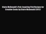 Read Claire McDonald's Fish: Inspiring Fish Recipes for Creative Cooks by Claire McDonald (2012)