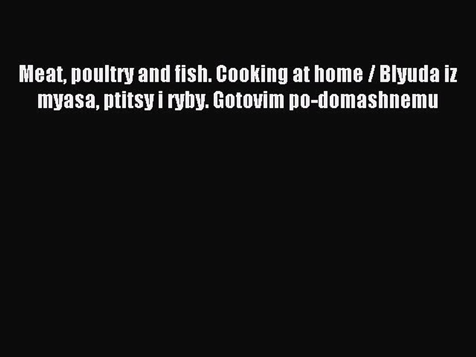Read Meat poultry and fish. Cooking at home / Blyuda iz myasa ptitsy i ryby. Gotovim po-domashnemu