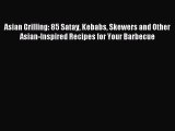 [Download PDF] Asian Grilling: 85 Satay Kebabs Skewers and Other Asian-Inspired Recipes for