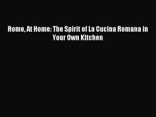 [Download PDF] Rome At Home: The Spirit of La Cucina Romana in Your Own Kitchen PDF Free