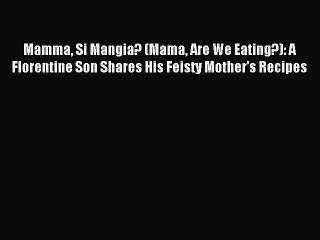 [Download PDF] Mamma Si Mangia? (Mama Are We Eating?): A Florentine Son Shares His Feisty Mother's