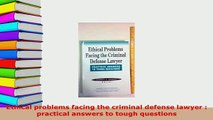 Download  Ethical problems facing the criminal defense lawyer  practical answers to tough questions  Read Online