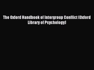Read The Oxford Handbook of Intergroup Conflict (Oxford Library of Psychology) Ebook Free