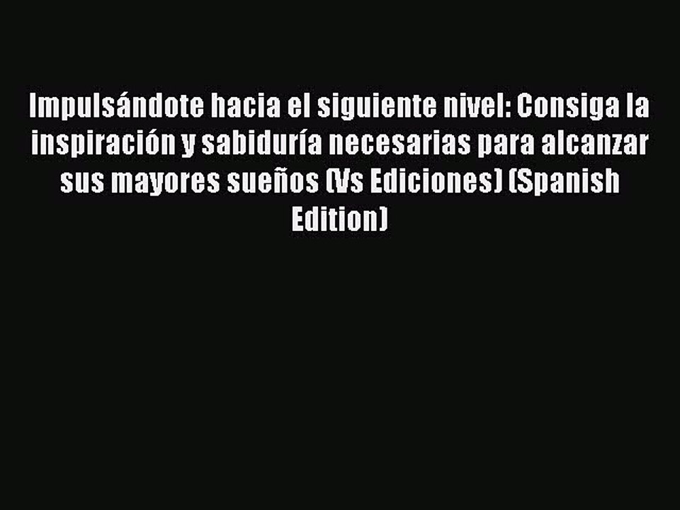 Download Impulsándote hacia el siguiente nivel: Consiga la inspiración y sabiduría necesarias