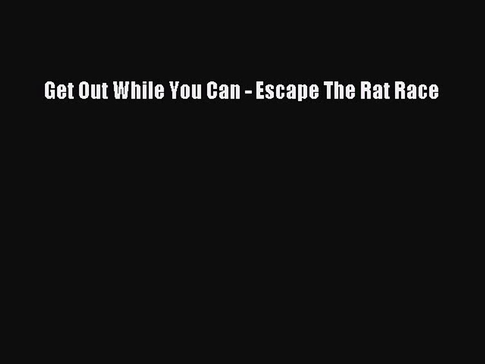 Download Get Out While You Can - Escape The Rat Race PDF Online