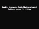 Download Thinking Government: Public Administration and Politics in Canada Third Edition Ebook