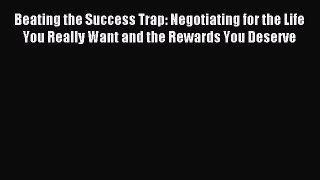 Read Beating the Success Trap: Negotiating for the Life You Really Want and the Rewards You