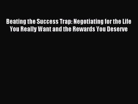 Read Beating the Success Trap: Negotiating for the Life You Really Want and the Rewards You