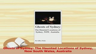 Read  Ghosts of Sydney The Haunted Locations of Sydney New South Wales Australia Ebook Free