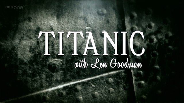 BBC Титаник с Леном Гудманом (1 серия из 3) / Titanic with Len Goodman (2012) HD