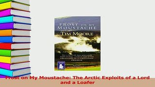 Download  Frost on My Moustache The Arctic Exploits of a Lord and a Loafer Free Books