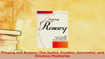 PDF  Praying the Rosary The Joyful Fruitful Sorrowful and Glorious Mysteries  Read Online