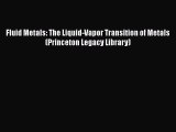 [Read Book] Fluid Metals: The Liquid-Vapor Transition of Metals (Princeton Legacy Library)