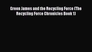 [Read Book] Green James and the Recycling Force (The Recycling Force Chronicles Book 1) Free