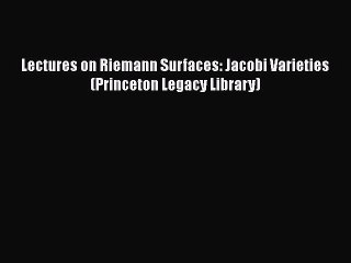 [Read Book] Lectures on Riemann Surfaces: Jacobi Varieties (Princeton Legacy Library)  EBook