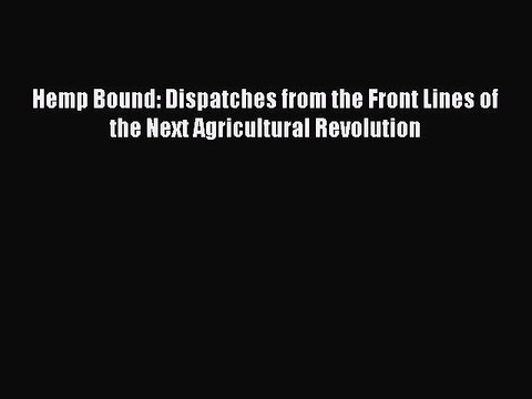 Download Hemp Bound: Dispatches from the Front Lines of the Next Agricultural Revolution Read