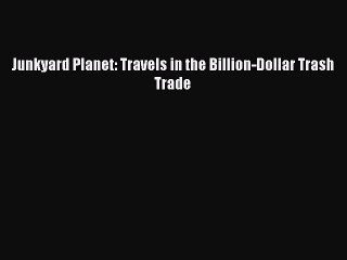 PDF Junkyard Planet: Travels in the Billion-Dollar Trash Trade  EBook