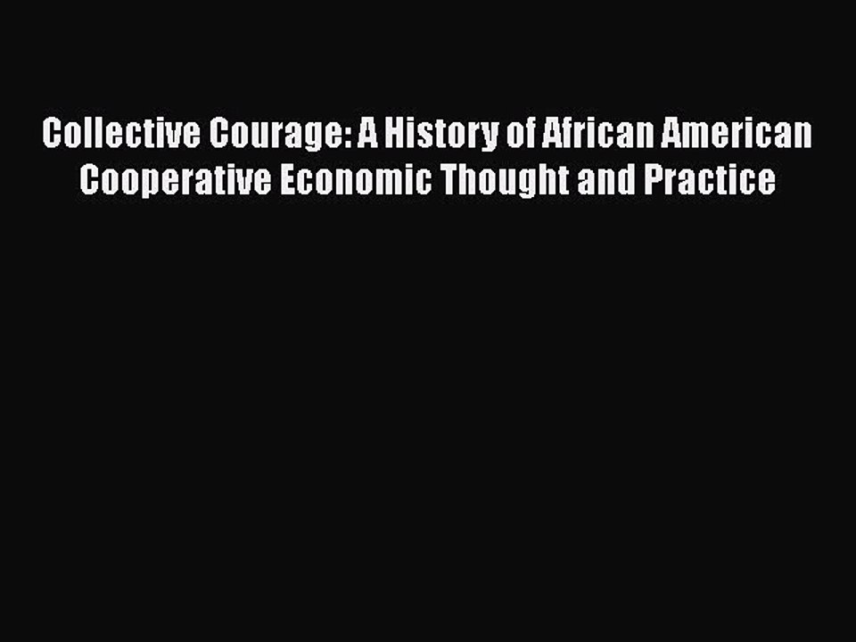 PDF Collective Courage: A History of African American Cooperative Economic Thought and Practice