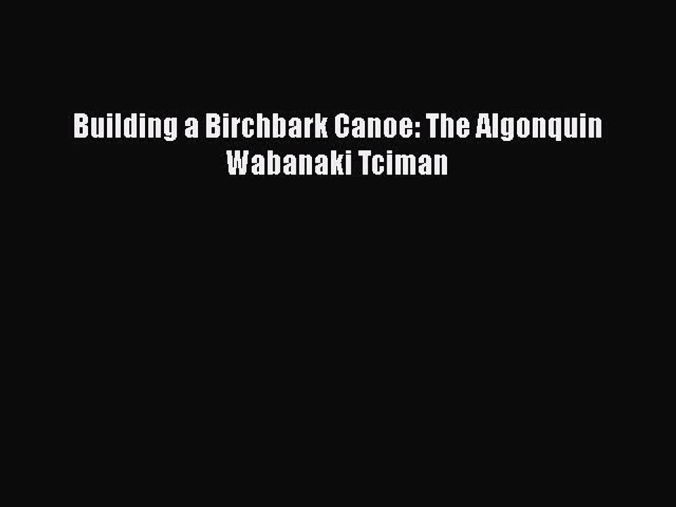PDF Building a Birchbark Canoe: The Algonquin Wabanaki Tciman Free Books