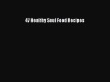 [PDF] 47 Healthy Soul Food Recipes [Read] Online