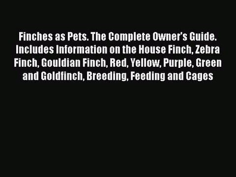 Download Finches as Pets. The Complete Owner's Guide. Includes Information on the House Finch