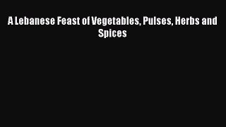 [PDF] A Lebanese Feast of Vegetables Pulses Herbs and Spices [Download] Online