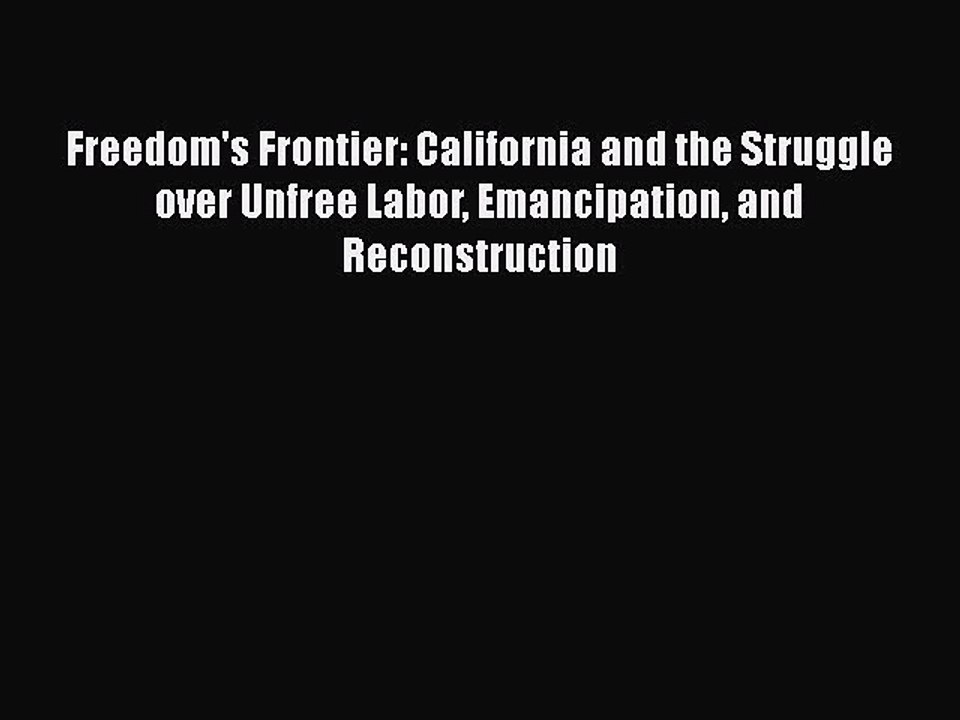 PDF Freedom's Frontier: California and the Struggle over Unfree Labor Emancipation and Reconstruction