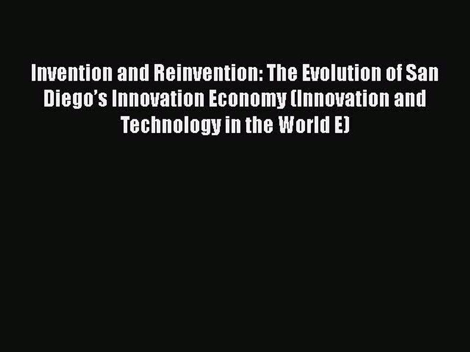 Download Invention and Reinvention: The Evolution of San Diego’s Innovation Economy (Innovation