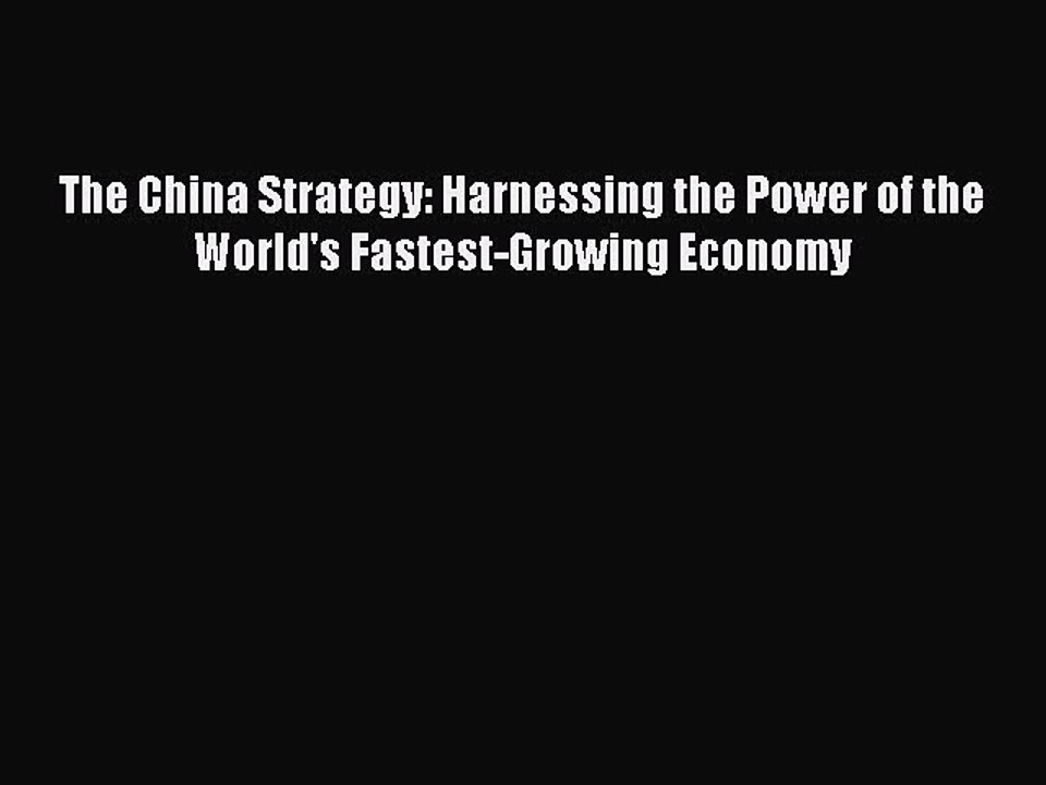 Download The China Strategy: Harnessing the Power of the World's Fastest-Growing Economy  Read