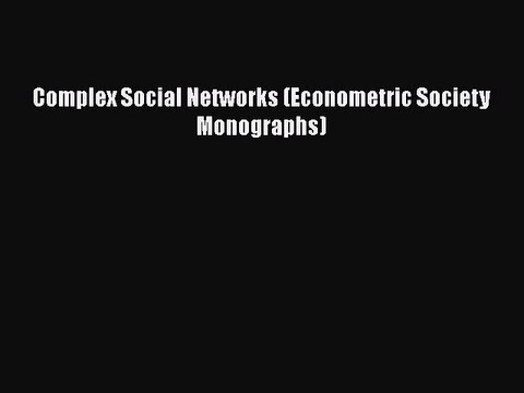 Download Complex Social Networks (Econometric Society Monographs) Free Books